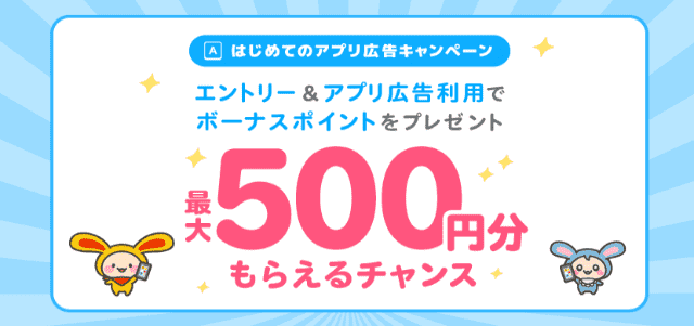 はじめてのアプリ広告キャンペーンで最大500ポイント