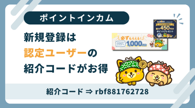 ポイントインカム紹介コード「rbf881762728」。新規会員登録は認定ブログの紹介コード利用がお得です。