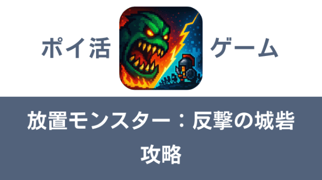 ポイ活ゲーム案件「放置モンスター：反撃の城砦」攻略方法まとめ